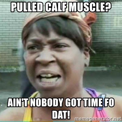 pulled-calf-muscle-aint-nobody-got-time-fo-dat.jpg